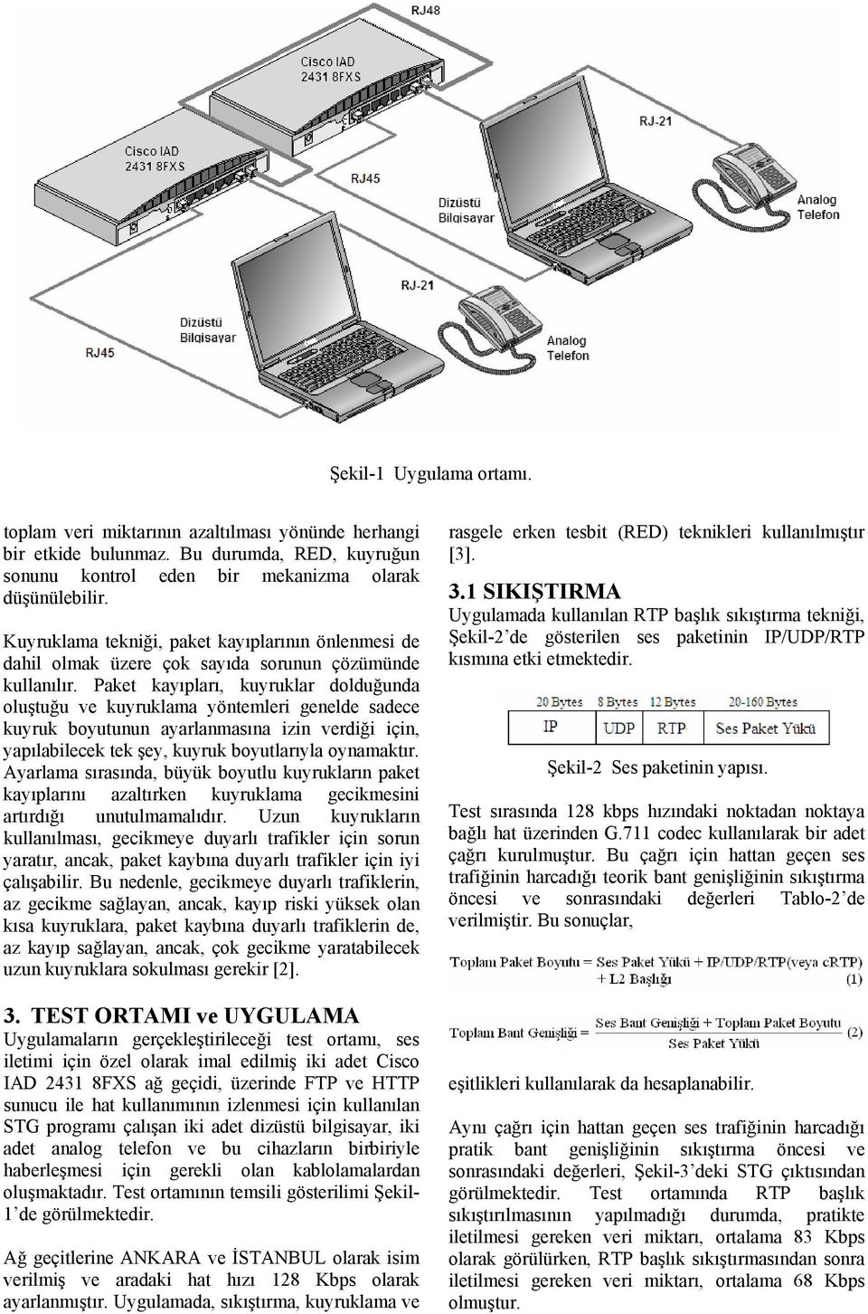 Paket kayıpları, kuyruklar dolduğunda oluştuğu ve kuyruklama yöntemleri genelde sadece kuyruk boyutunun ayarlanmasına izin verdiği için, yapılabilecek tek şey, kuyruk boyutlarıyla oynamaktır.