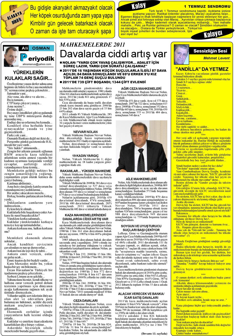 .. Ala vuna, ala düve ve ala tre... Bu iþ tamam... CTP karþý çýkýyor yasaya... Ama nesine?.. Özüne deðil... Bu yasayý istedikleri gibi uygulamak üç tane UBP'li müsteþarýn dudaðý arasýndaymýþ.