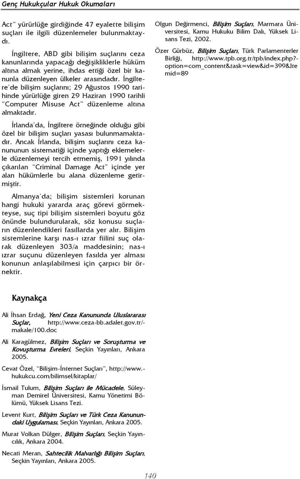 Đngiltere de bilişim suçlarını; 29 Ağustos 1990 tarihinde yürürlüğe giren 29 Haziran 1990 tarihli Computer Misuse Act düzenleme altına almaktadır.