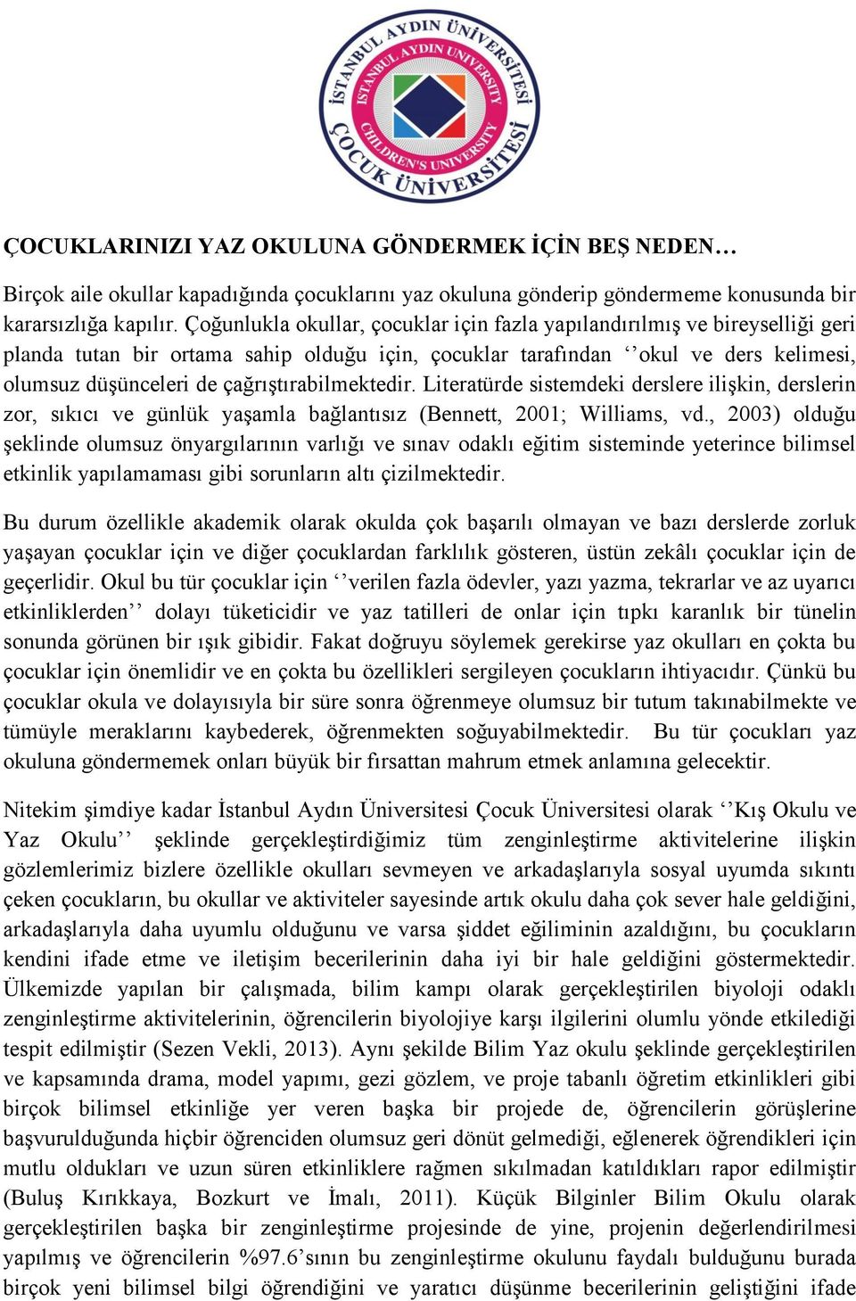 çağrıştırabilmektedir. Literatürde sistemdeki derslere ilişkin, derslerin zor, sıkıcı ve günlük yaşamla bağlantısız (Bennett, 2001; Williams, vd.