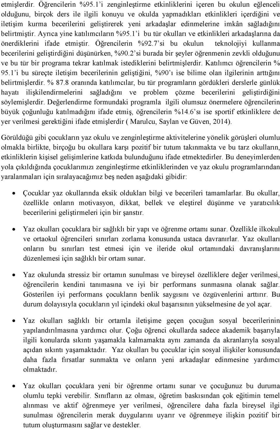 arkadaşlar edinmelerine imkân sağladığını belirtmiştir. Ayrıca yine katılımcıların %95.1 i bu tür okulları ve etkinlikleri arkadaşlarına da önerdiklerini ifade etmiştir. Öğrencilerin %92.