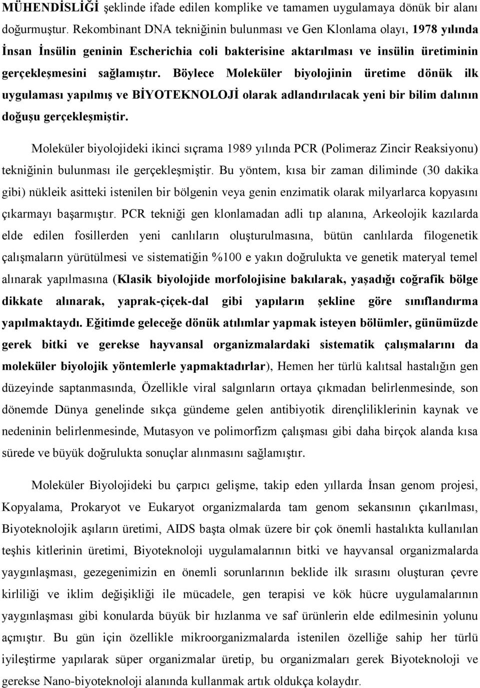 Böylece Moleküler biyolojinin üretime dönük ilk uygulaması yapılmış ve BİYOTEKNOLOJİ olarak adlandırılacak yeni bir bilim dalının doğuşu gerçekleşmiştir.