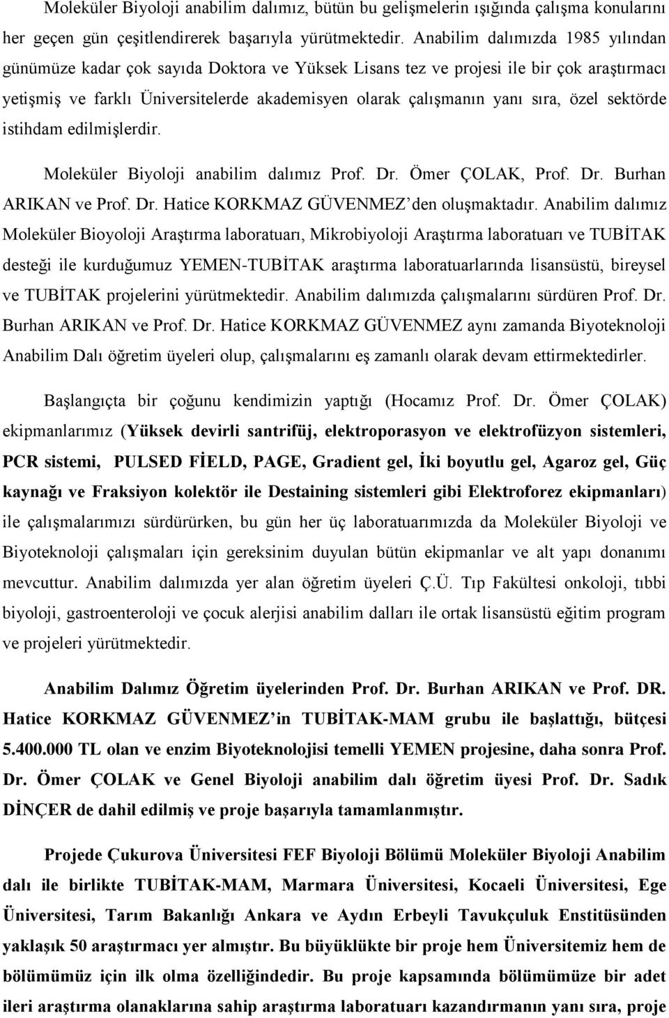 özel sektörde istihdam edilmişlerdir. Moleküler Biyoloji anabilim dalımız Prof. Dr. Ömer ÇOLAK, Prof. Dr. Burhan ARIKAN ve Prof. Dr. Hatice KORKMAZ GÜVENMEZ den oluşmaktadır.