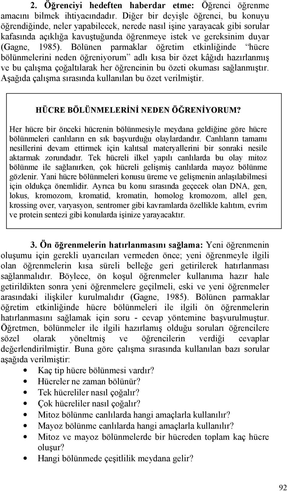 Bölünen parmaklar öğretim etkinliğinde hücre bölünmelerini neden öğreniyorum adlı kısa bir özet kâğıdı hazırlanmış ve bu çalışma çoğaltılarak her öğrencinin bu özeti okuması sağlanmıştır.