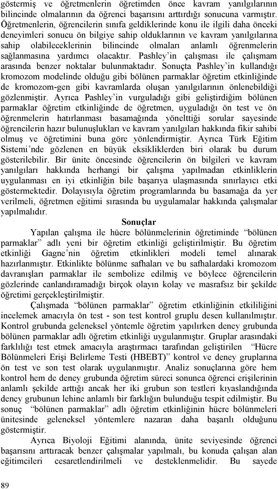 anlamlı öğrenmelerin sağlanmasına yardımcı olacaktır. Pashley in çalışması ile çalışmam arasında benzer noktalar bulunmaktadır.