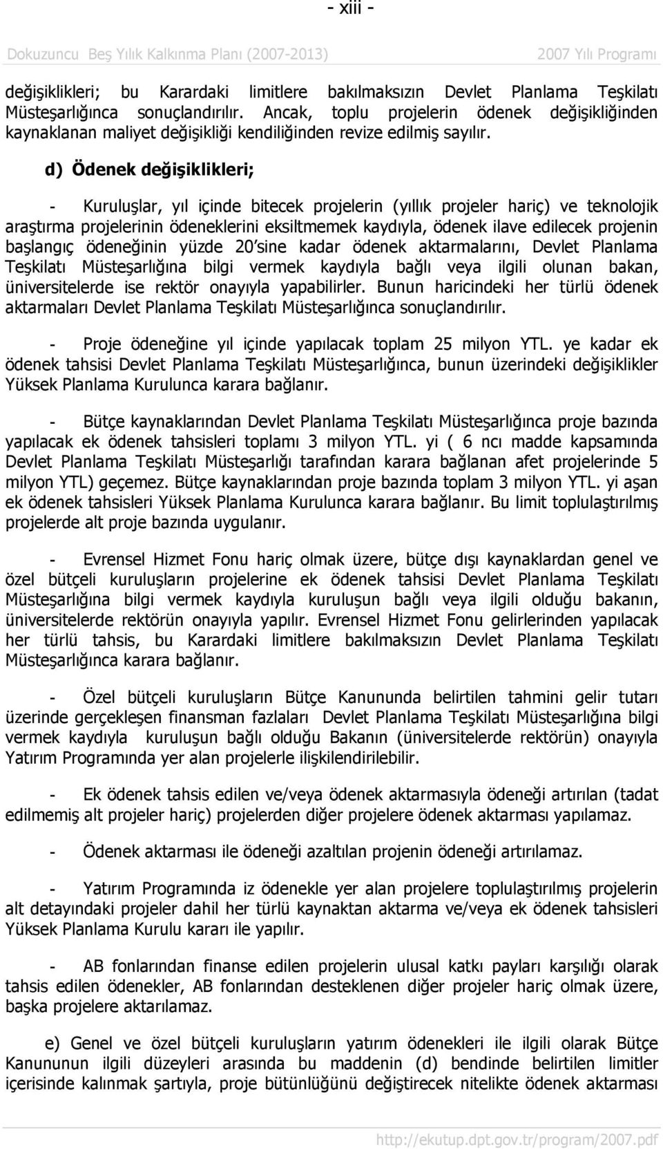 d) Ödenek değişiklikleri; - Kuruluşlar, yıl içinde bitecek projelerin (yıllık projeler hariç) ve teknolojik araştırma projelerinin ödeneklerini eksiltmemek kaydıyla, ödenek ilave edilecek projenin