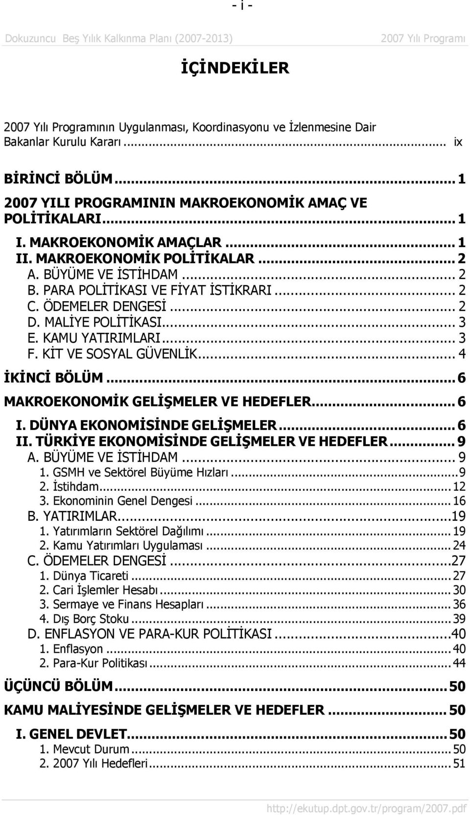 KAMU YATIRIMLARI... 3 F. KİT VE SOSYAL GÜVENLİK... 4 İKİNCİ BÖLÜM... 6 MAKROEKONOMİK GELİŞMELER VE HEDEFLER... 6 I. DÜNYA EKONOMİSİNDE GELİŞMELER... 6 II. TÜRKİYE EKONOMİSİNDE GELİŞMELER VE HEDEFLER.