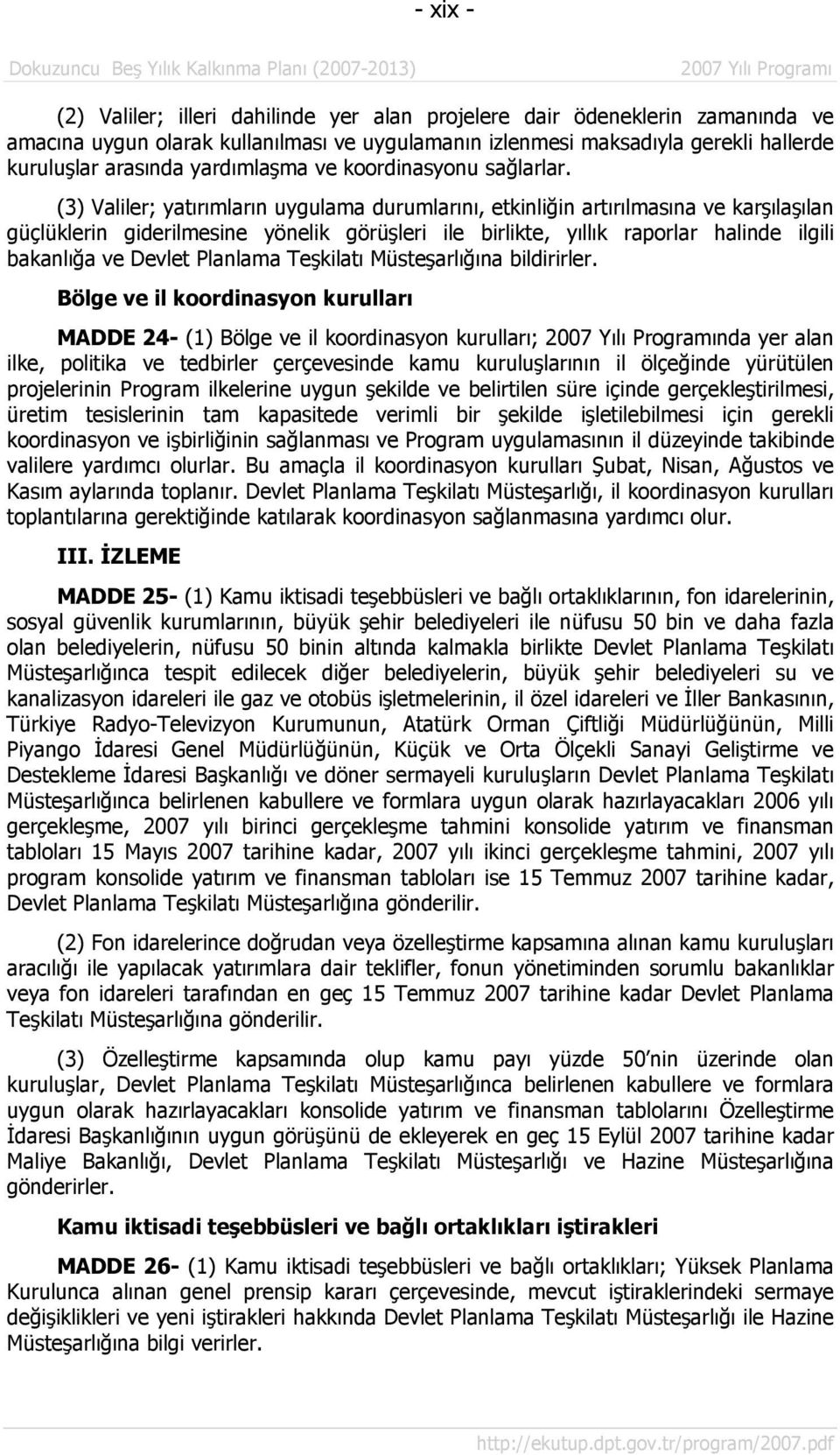 (3) Valiler; yatırımların uygulama durumlarını, etkinliğin artırılmasına ve karşılaşılan güçlüklerin giderilmesine yönelik görüşleri ile birlikte, yıllık raporlar halinde ilgili bakanlığa ve Devlet