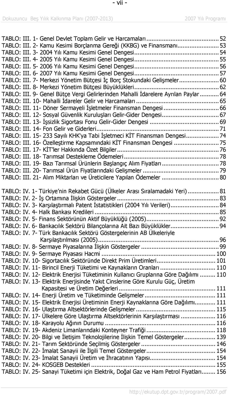 7- Merkezi Yönetim Bütçesi İç Borç Stokundaki Gelişmeler... 60 TABLO: III. 8- Merkezi Yönetim Bütçesi Büyüklükleri... 62 TABLO: III.