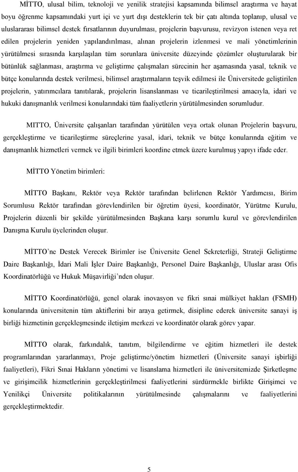 yürütülmesi sırasında karşılaşılan tüm sorunlara üniversite düzeyinde çözümler oluşturularak bir bütünlük sağlanması, araştırma ve geliştirme çalışmaları sürecinin her aşamasında yasal, teknik ve