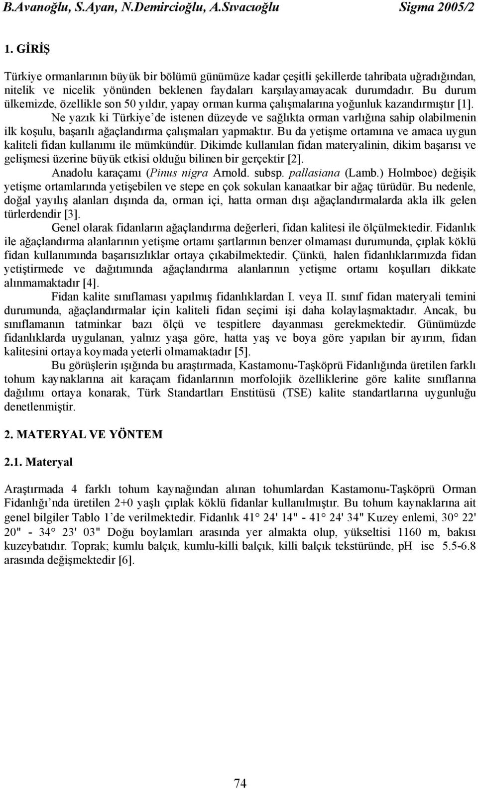 Bu durum ülkemizde, özellikle son 50 yıldır, yapay orman kurma çalışmalarına yoğunluk kazandırmıştır [1].