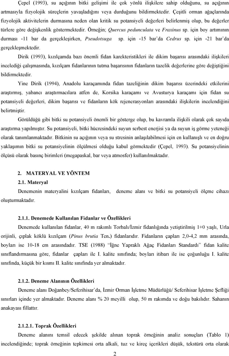 Örneğin; Quercus pedunculata ve Fraxinus sp. için boy artımının durması -11 bar da gerçekleşirken, Pseudotsuga sp. için -15 bar da Cedrus sp. için -21 bar da gerçekleşmektedir.