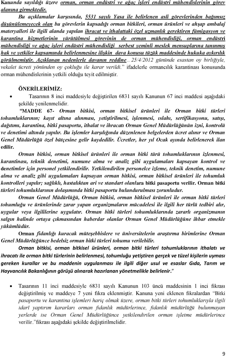 ilgili alanda yapılan ihracat ve ithalattaki özel uzmanlık gerektiren fümigasyon ve karantina hizmetlerinin yürütülmesi görevinin de orman mühendisliği, orman endüstri mühendisliği ve ağaç iģleri