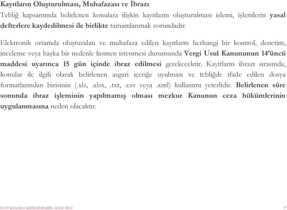 Elektronik ortamda oluşturulan ve muhafaza edilen kayıtların herhangi bir kontrol, denetim, inceleme veya başka bir nedenle kısmen istenmesi durumunda Vergi Usul Kanununun 14 üncü maddesi uyarınca 15