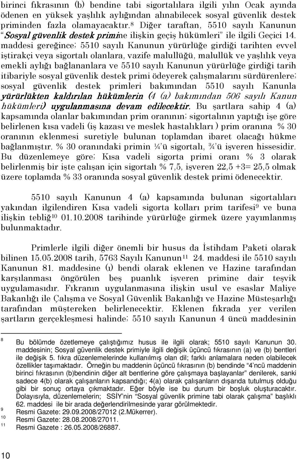 maddesi gereğince; 5510 sayılı Kanunun yürürlüğe girdiği tarihten evvel iştirakçi veya sigortalı olanlara, vazife malullüğü, malullük ve yaşlılık veya emekli aylığı bağlananlara ve 5510 sayılı