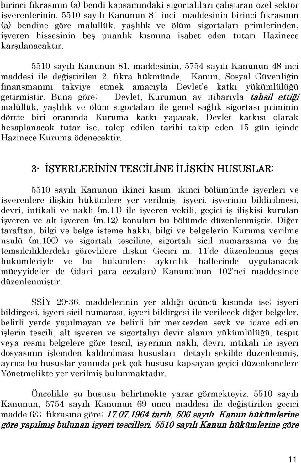 maddesinin, 5754 sayılı Kanunun 48 inci maddesi ile değiştirilen 2. fıkra hükmünde, Kanun, Sosyal Güvenliğin finansmanını takviye etmek amacıyla Devlet e katkı yükümlülüğü getirmiştir.