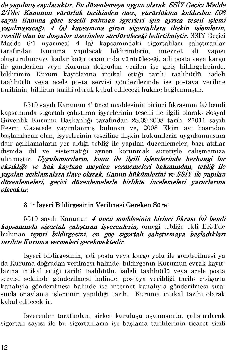 yapılmayacağı, 4 (a) kapsamına giren sigortalılara ilişkin işlemlerin, tescilli olan bu dosyalar üzerinden sürdürüleceği belirtilmiştir.