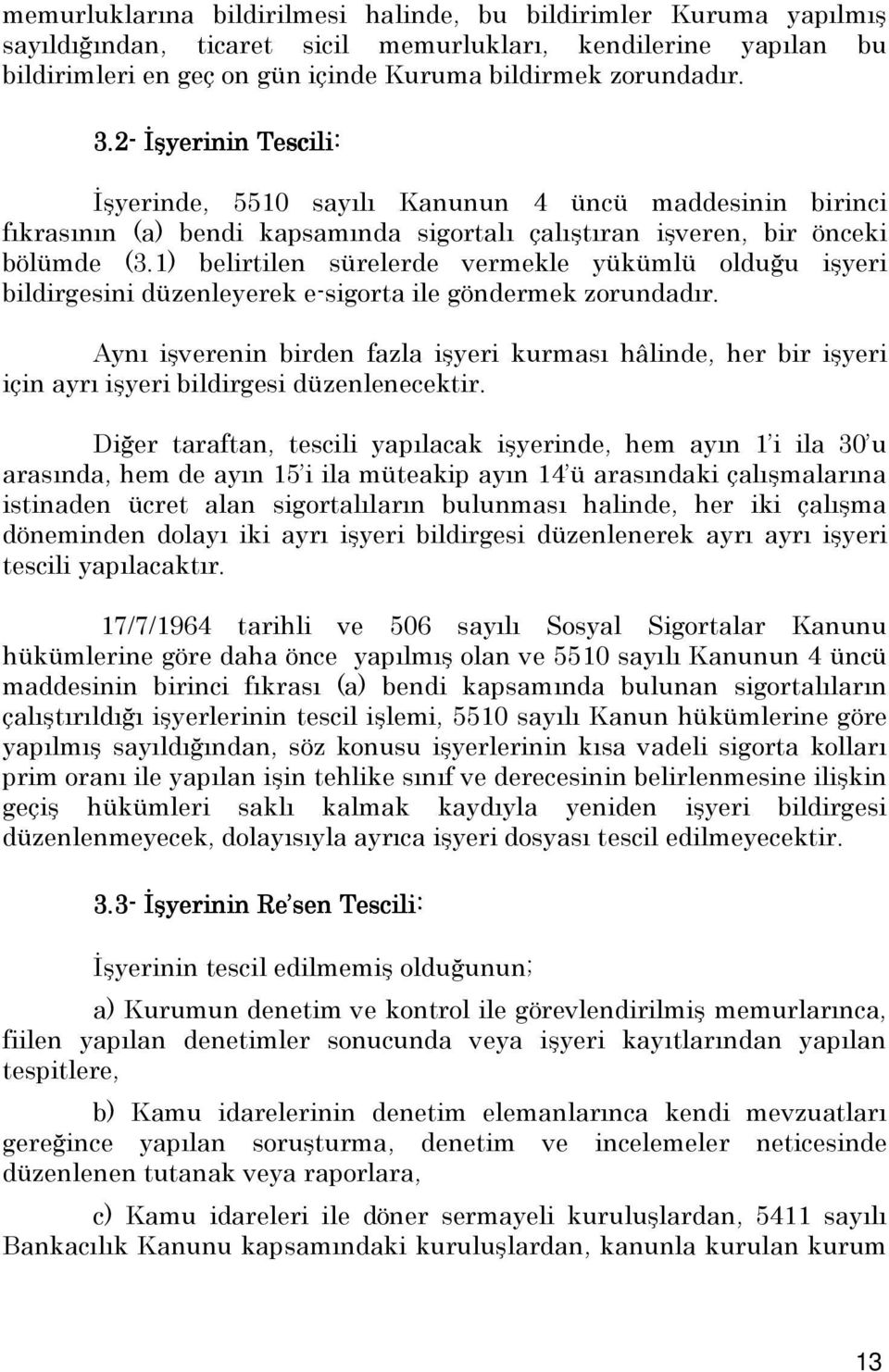 1) belirtilen sürelerde vermekle yükümlü olduğu işyeri bildirgesini düzenleyerek e-sigorta ile göndermek zorundadır.