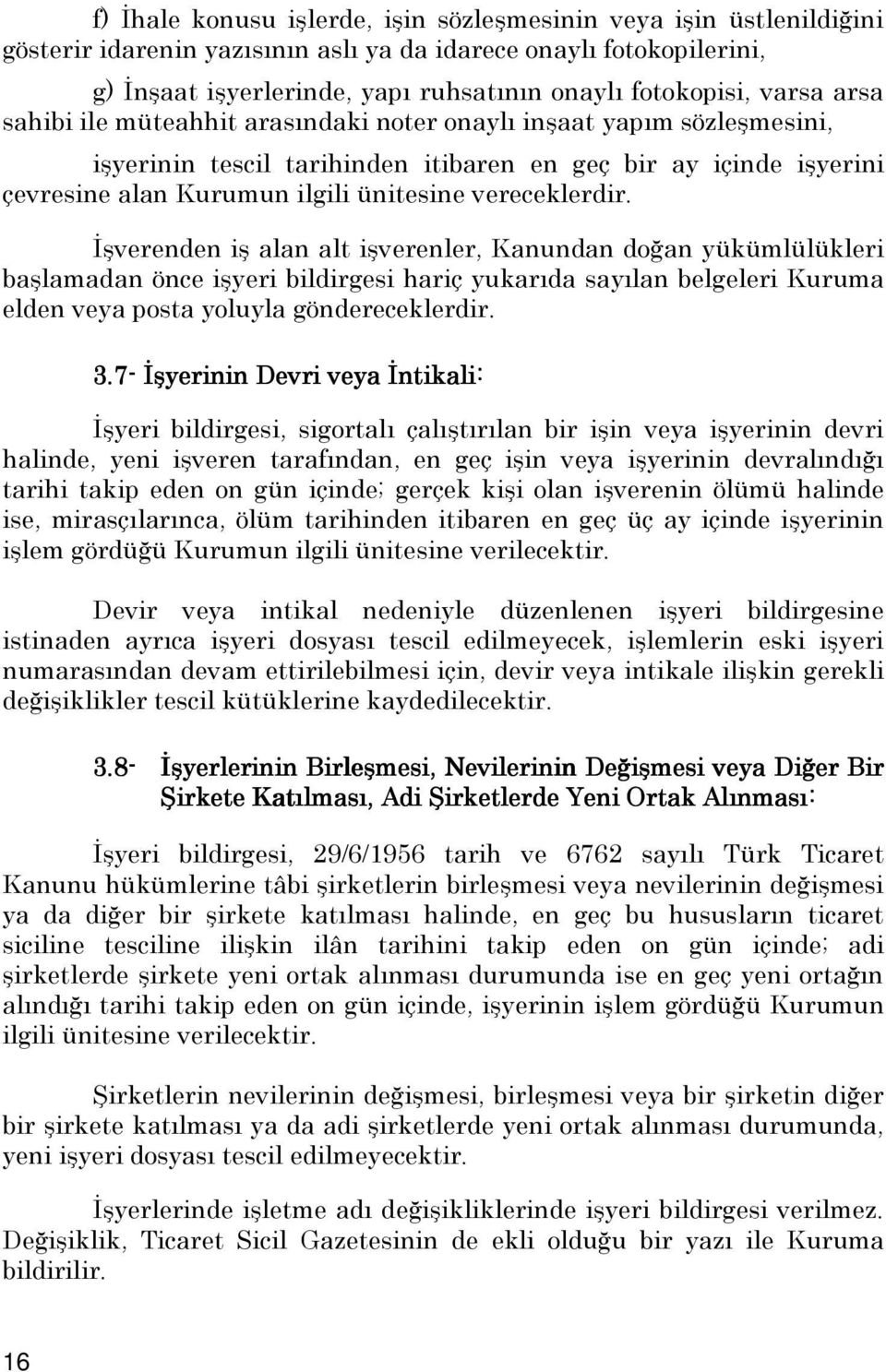 vereceklerdir. Đşverenden iş alan alt işverenler, Kanundan doğan yükümlülükleri başlamadan önce işyeri bildirgesi hariç yukarıda sayılan belgeleri Kuruma elden veya posta yoluyla göndereceklerdir. 3.