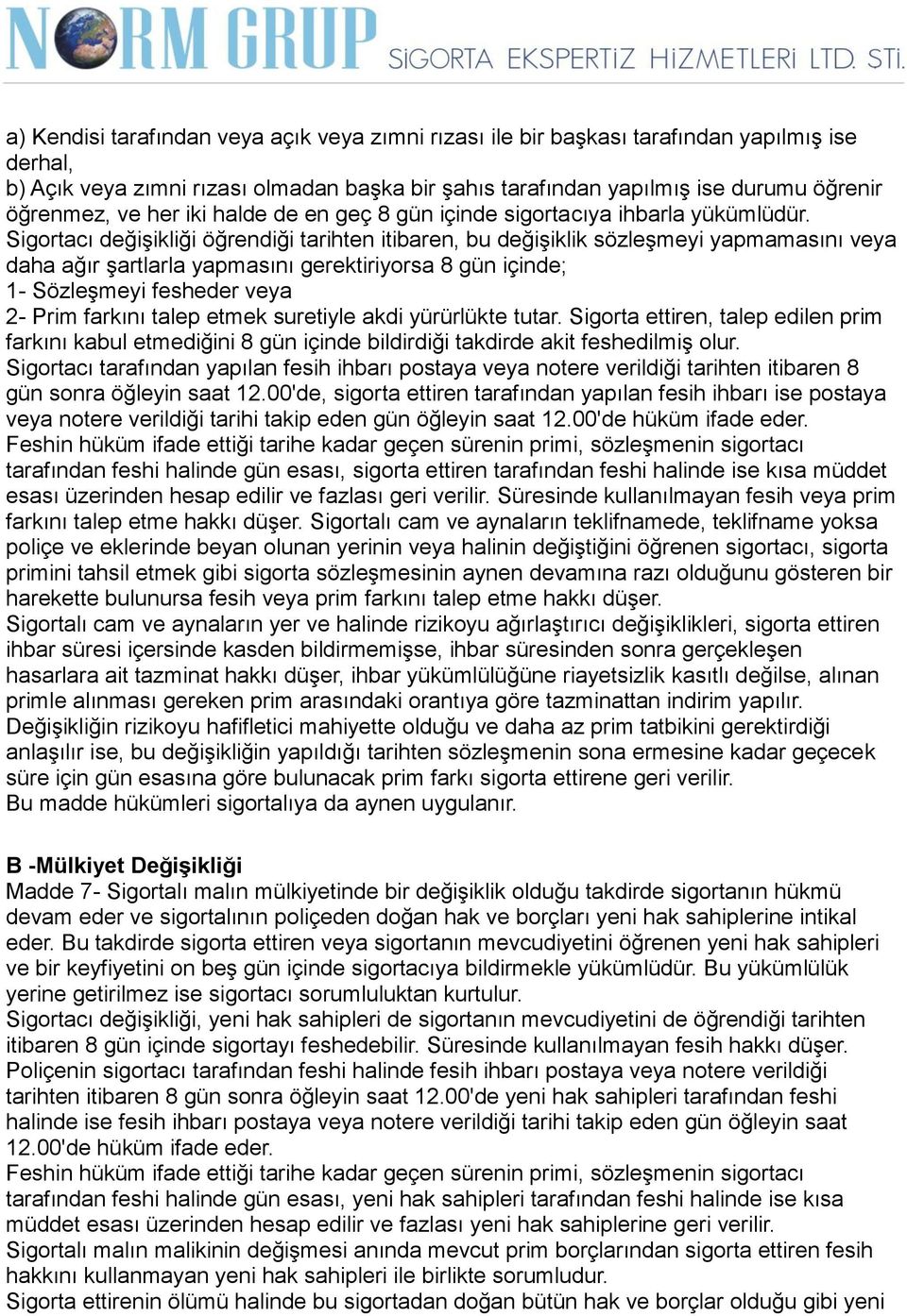 Sigortacı değişikliği öğrendiği tarihten itibaren, bu değişiklik sözleşmeyi yapmamasını veya daha ağır şartlarla yapmasını gerektiriyorsa 8 gün içinde; 1- Sözleşmeyi fesheder veya 2- Prim farkını