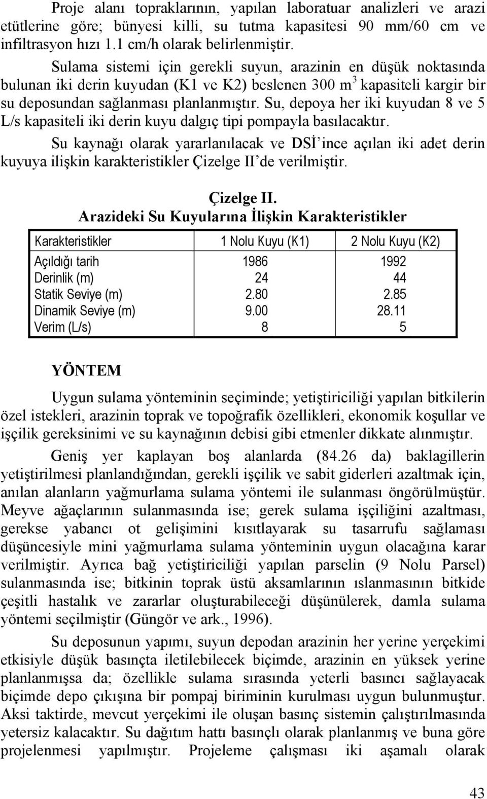 Su, depoya her iki kuyudan 8 ve 5 L/s kapasiteli iki derin kuyu dalgıç tipi pompayla basılacaktır.