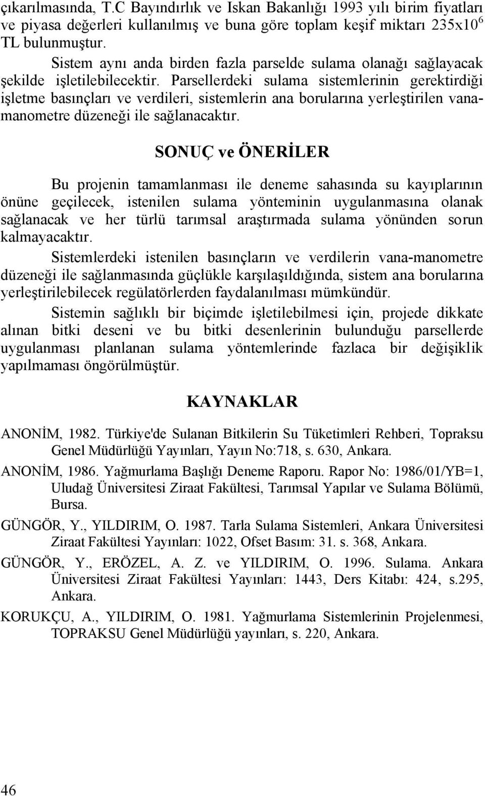 Parsellerdeki sulama sistemlerinin gerektirdiği işletme basınçları ve verdileri, sistemlerin ana borularına yerleştirilen vanamanometre düzeneği ile sağlanacaktır.