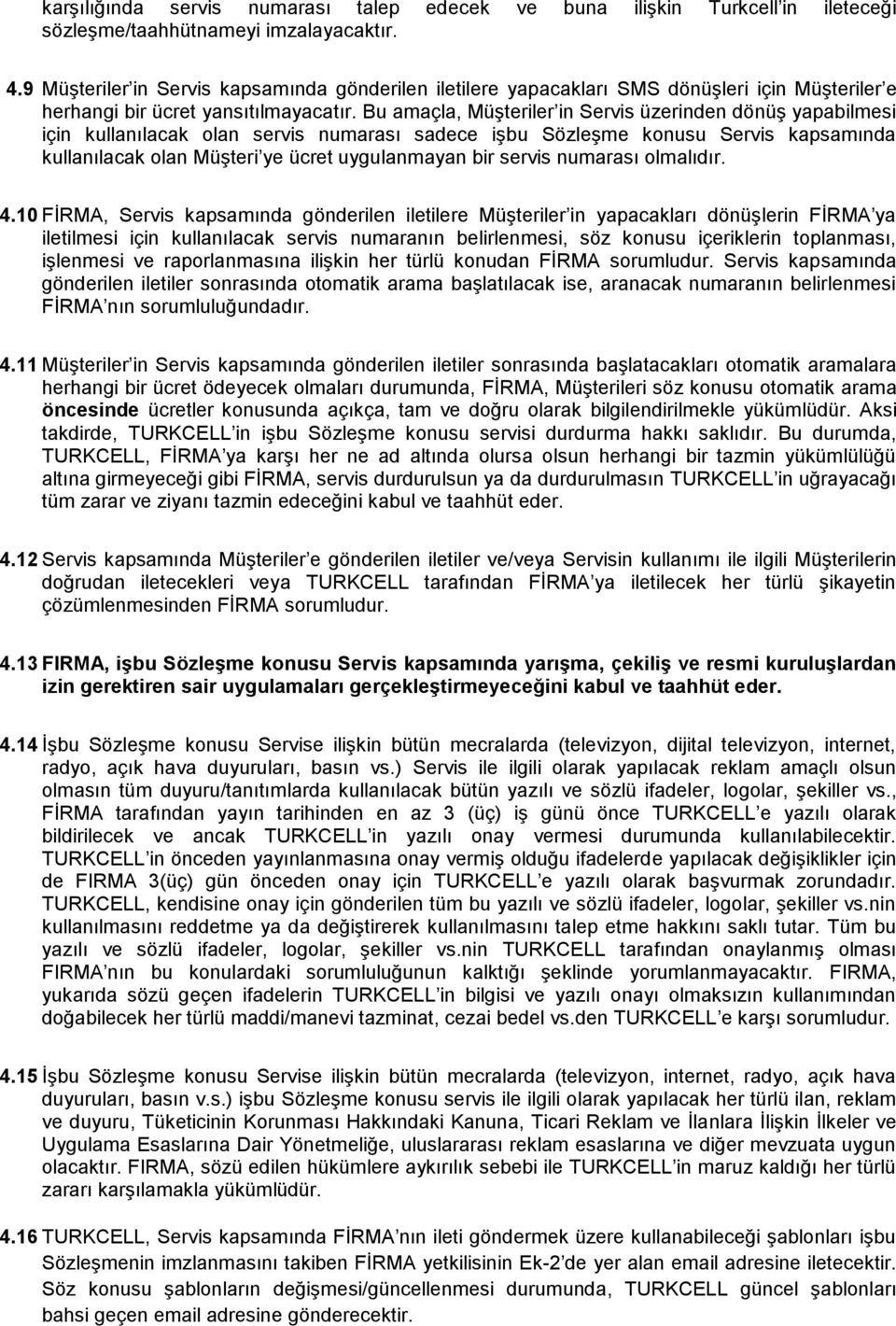 Bu amaçla, Müşteriler in Servis üzerinden dönüş yapabilmesi için kullanılacak olan servis numarası sadece işbu Sözleşme konusu Servis kapsamında kullanılacak olan Müşteri ye ücret uygulanmayan bir