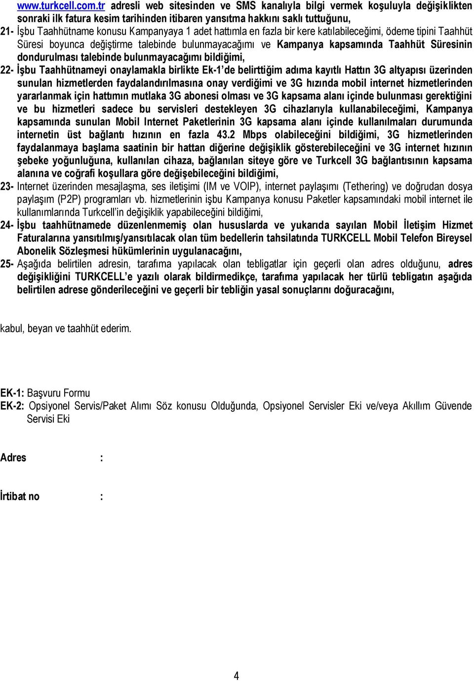 adet hattımla en fazla bir kere katılabileceğimi, ödeme tipini Taahhüt Süresi boyunca değiştirme talebinde bulunmayacağımı ve Kampanya kapsamında Taahhüt Süresinin dondurulması talebinde