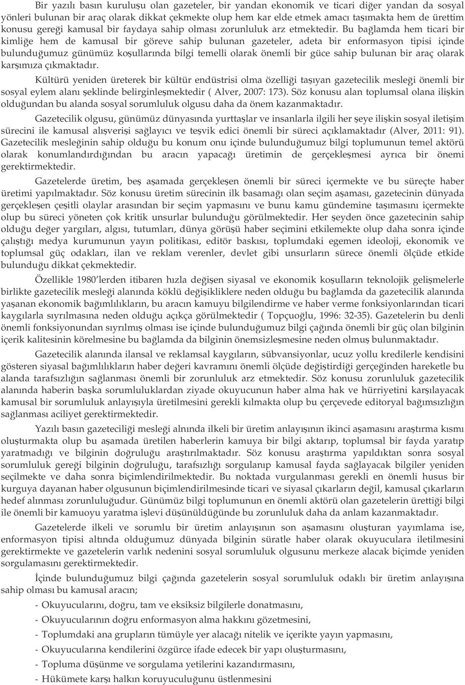 Bu balamda hem ticari bir kimlie hem de kamusal bir göreve sahip bulunan gazeteler, adeta bir enformasyon tipisi içinde bulunduumuz günümüz koullarında bilgi temelli olarak önemli bir güce sahip