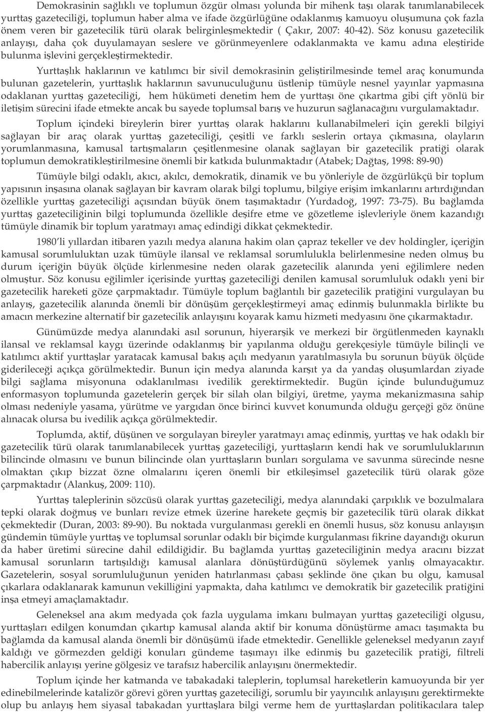 Söz konusu gazetecilik anlayıı, daha çok duyulamayan seslere ve görünmeyenlere odaklanmakta ve kamu adına eletiride bulunma ilevini gerçekletirmektedir.