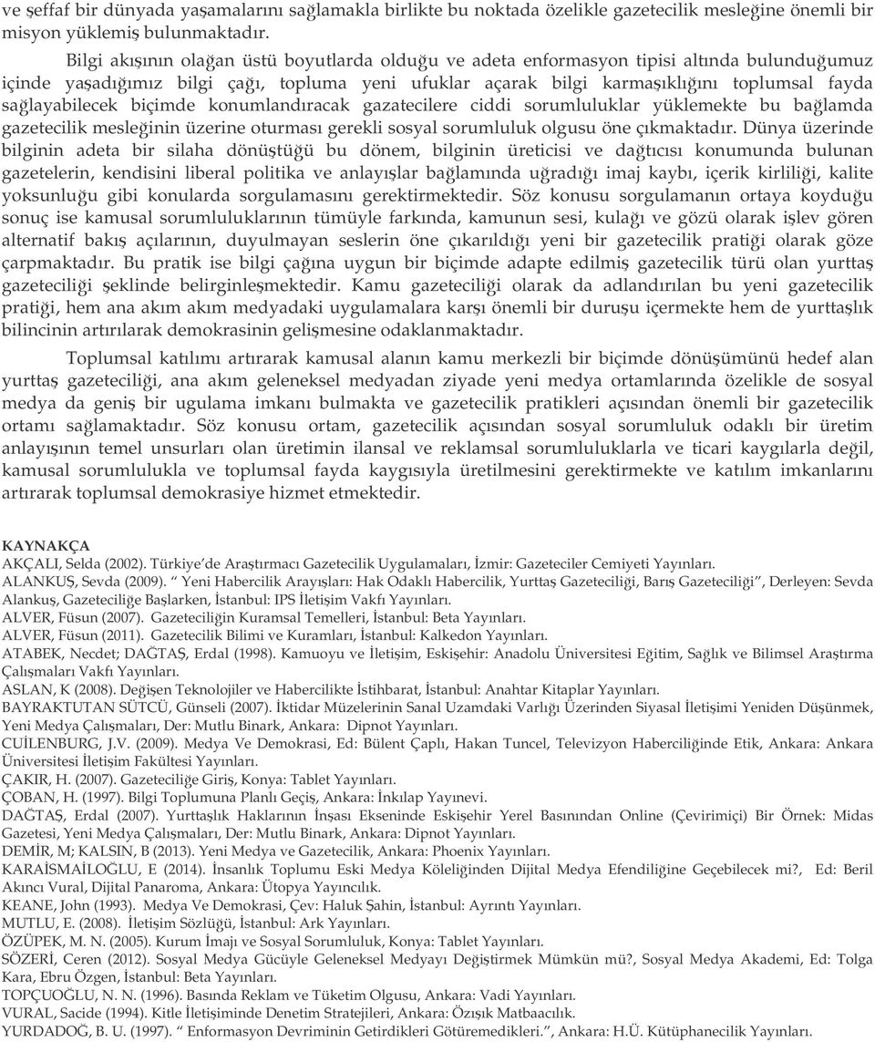 biçimde konumlandıracak gazatecilere ciddi sorumluluklar yüklemekte bu balamda gazetecilik mesleinin üzerine oturması gerekli sosyal sorumluluk olgusu öne çıkmaktadır.