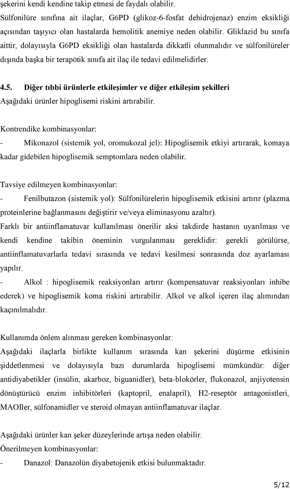 Gliklazid bu sınıfa aittir, dolayısıyla G6PD eksikliği olan hastalarda dikkatli olunmalıdır ve sülfonilüreler dışında başka bir terapötik sınıfa ait ilaç ile tedavi edilmelidirler. 4.5.