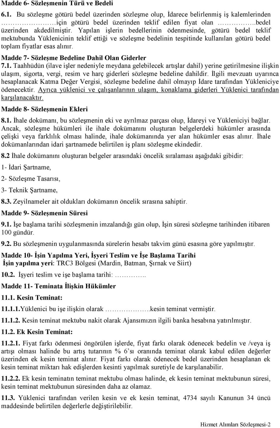 Yapılan işlerin bedellerinin ödenmesinde, götürü bedel teklif mektubunda Yüklenicinin teklif ettiği ve sözleşme bedelinin tespitinde kullanılan götürü bedel toplam fiyatlar esas alınır.