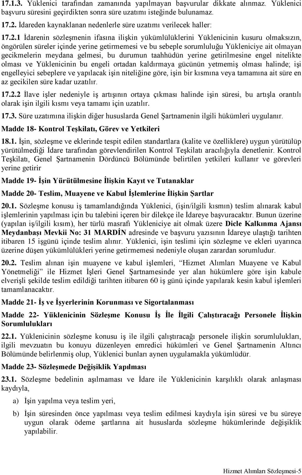 1 İdarenin sözleşmenin ifasına ilişkin yükümlülüklerini Yüklenicinin kusuru olmaksızın, öngörülen süreler içinde yerine getirmemesi ve bu sebeple sorumluluğu Yükleniciye ait olmayan gecikmelerin