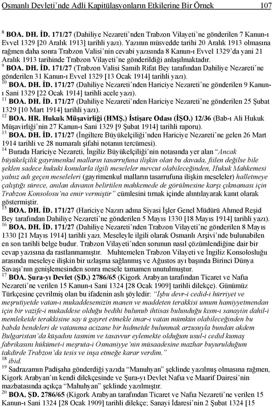 anlaşılmaktadır. 9 BOA. DH. İD. 171/27 (Trabzon Valisi Samih Rifat Bey tarafından Dahiliye Nezareti ne gönderilen 31 Kanun-ı Evvel 1329 [13 Ocak 1914] tarihli yazı). 10 BOA. DH. İD. 171/27 (Dahiliye Nezareti nden Hariciye Nezareti ne gönderilen 9 Kanunı Sani 1329 [22 Ocak 1914] tarihli acele yazı).