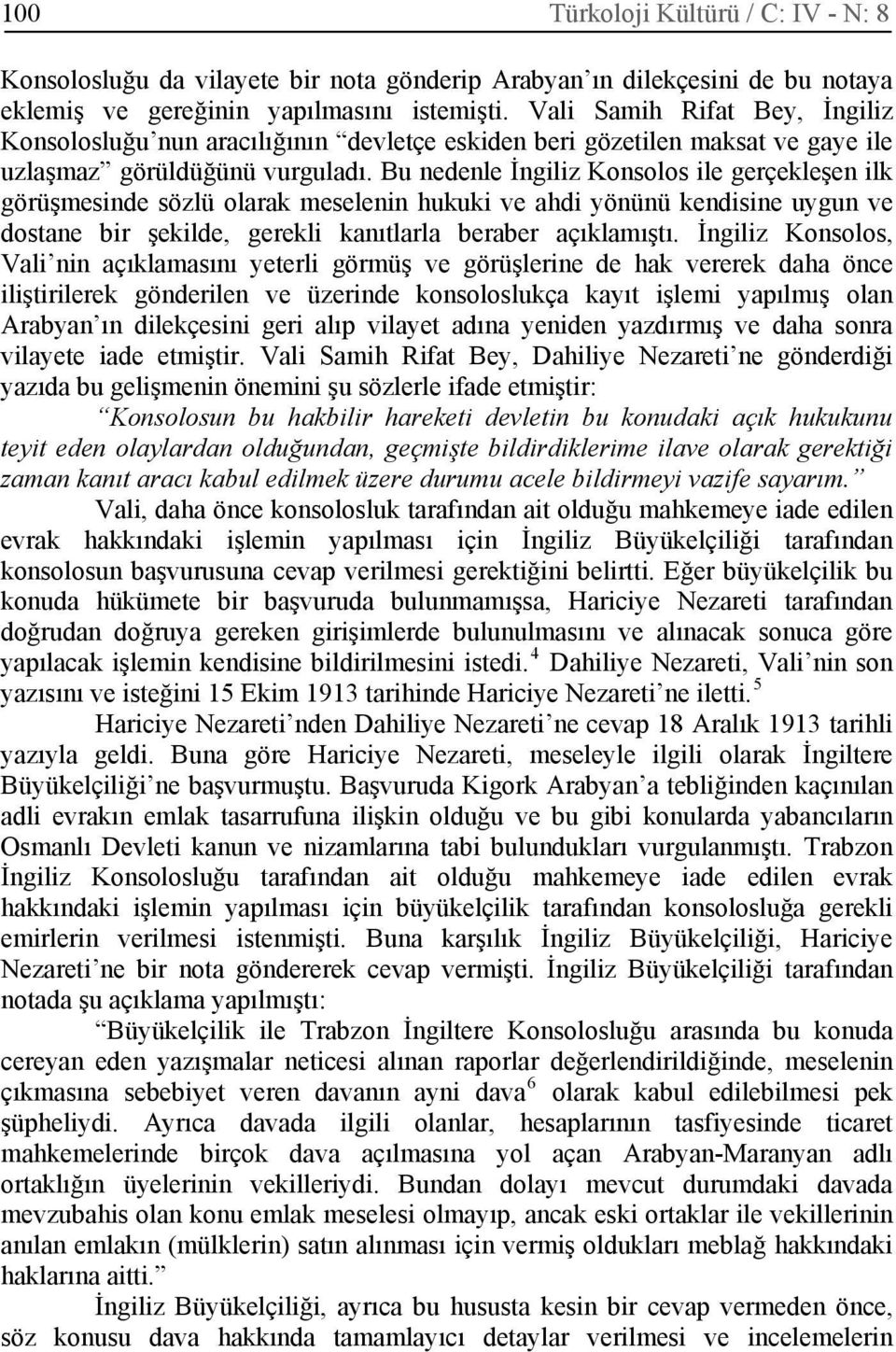 Bu nedenle İngiliz Konsolos ile gerçekleşen ilk görüşmesinde sözlü olarak meselenin hukuki ve ahdi yönünü kendisine uygun ve dostane bir şekilde, gerekli kanıtlarla beraber açıklamıştı.