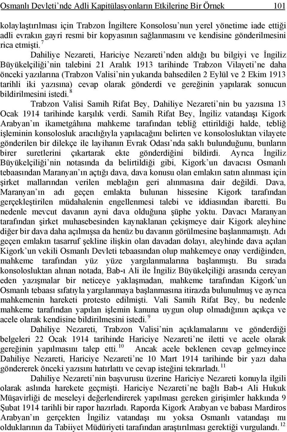 7 Dahiliye Nezareti, Hariciye Nezareti nden aldığı bu bilgiyi ve İngiliz Büyükelçiliği nin talebini 21 Aralık 1913 tarihinde Trabzon Vilayeti ne daha önceki yazılarına (Trabzon Valisi nin yukarıda