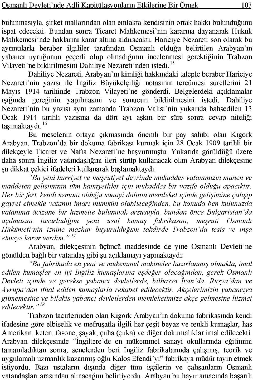 Hariciye Nezareti son olarak bu ayrıntılarla beraber ilgililer tarafından Osmanlı olduğu belirtilen Arabyan ın yabancı uyruğunun geçerli olup olmadığının incelenmesi gerektiğinin Trabzon Vilayeti ne