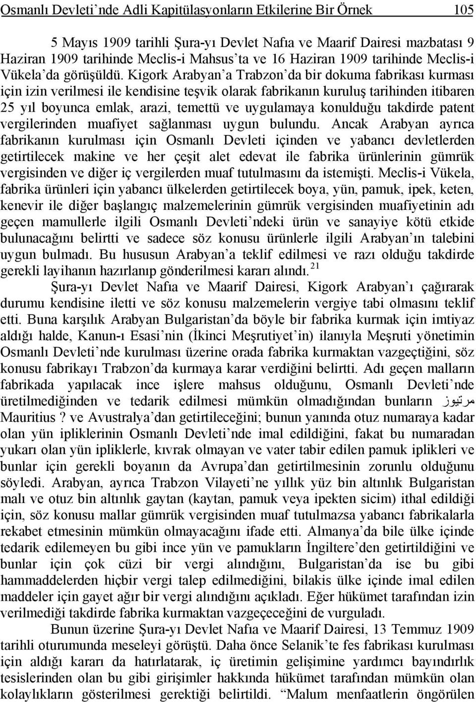 Kigork Arabyan a Trabzon da bir dokuma fabrikası kurması için izin verilmesi ile kendisine teşvik olarak fabrikanın kuruluş tarihinden itibaren 25 yıl boyunca emlak, arazi, temettü ve uygulamaya