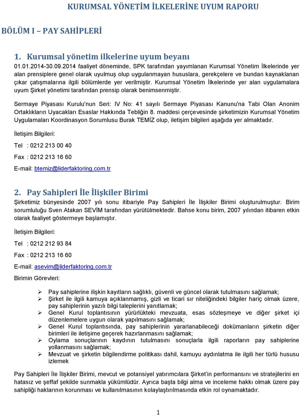 çatışmalarına ilgili bölümlerde yer verilmiştir. Kurumsal Yönetim İlkelerinde yer alan uygulamalara uyum Şirket yönetimi tarafından prensip olarak benimsenmiştir.