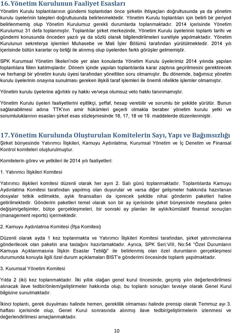 Toplantılar şirket merkezinde, Yönetim Kurulu üyelerinin toplantı tarihi ve gündemi konusunda önceden yazılı ya da sözlü olarak bilgilendirilmeleri suretiyle yapılmaktadır.