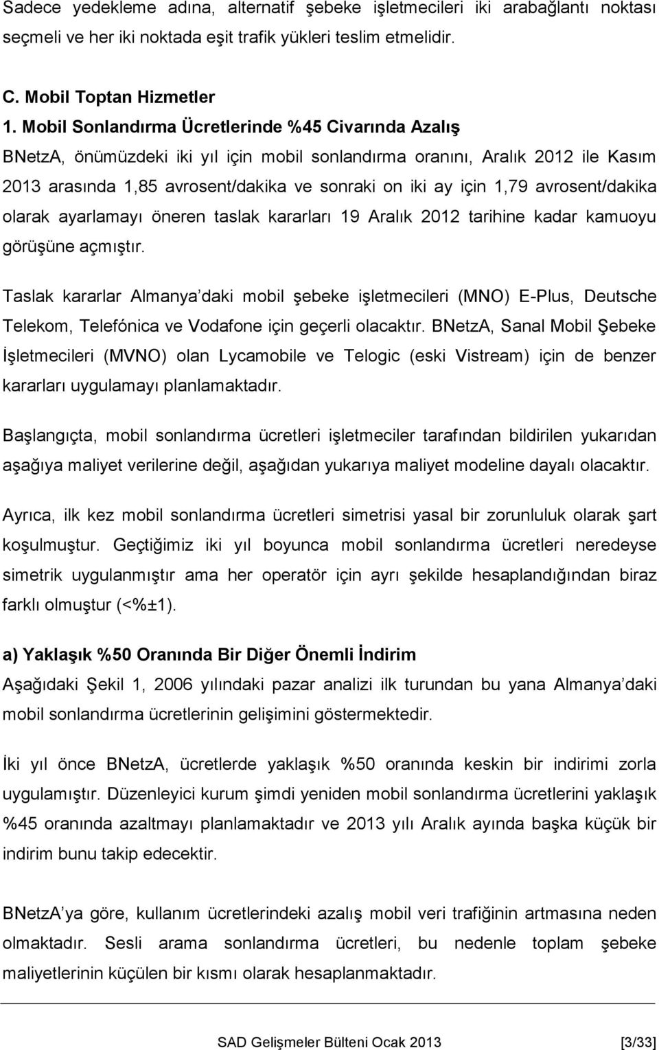 avrosent/dakika olarak ayarlamayı öneren taslak kararları 19 Aralık 2012 tarihine kadar kamuoyu görüşüne açmıştır.