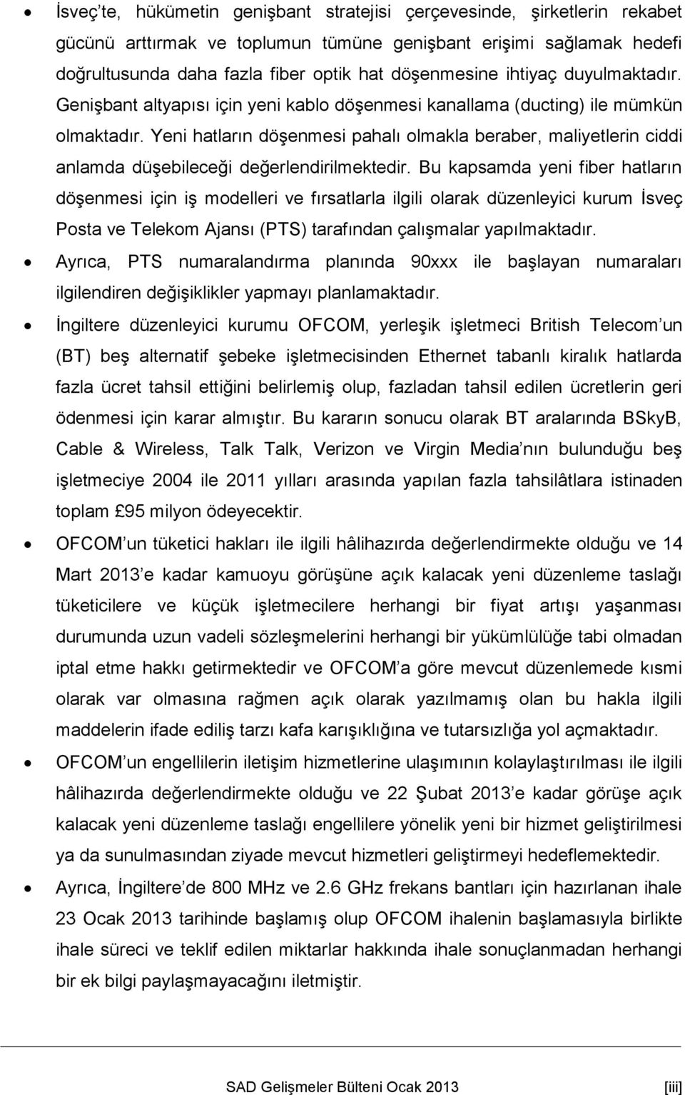 Yeni hatların döşenmesi pahalı olmakla beraber, maliyetlerin ciddi anlamda düşebileceği değerlendirilmektedir.