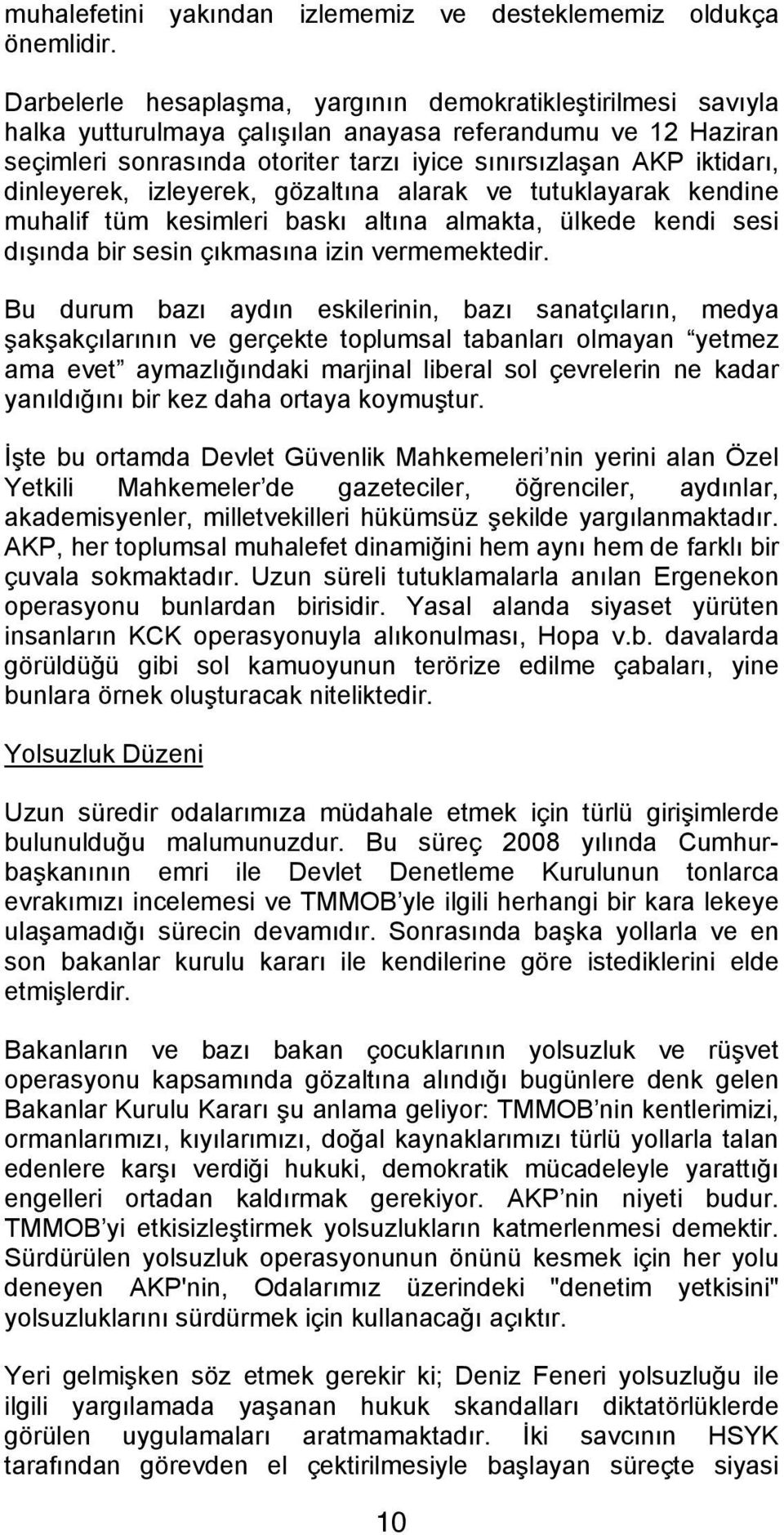 dinleyerek, izleyerek, gözaltına alarak ve tutuklayarak kendine muhalif tüm kesimleri baskı altına almakta, ülkede kendi sesi dışında bir sesin çıkmasına izin vermemektedir.