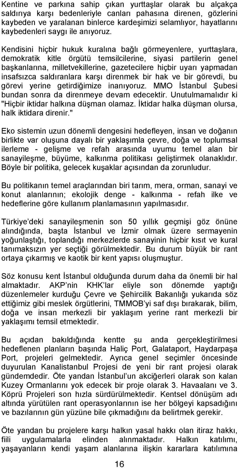 Kendisini hiçbir hukuk kuralına bağlı görmeyenlere, yurttaşlara, demokratik kitle örgütü temsilcilerine, siyasi partilerin genel başkanlarına, milletvekillerine, gazetecilere hiçbir uyarı yapmadan