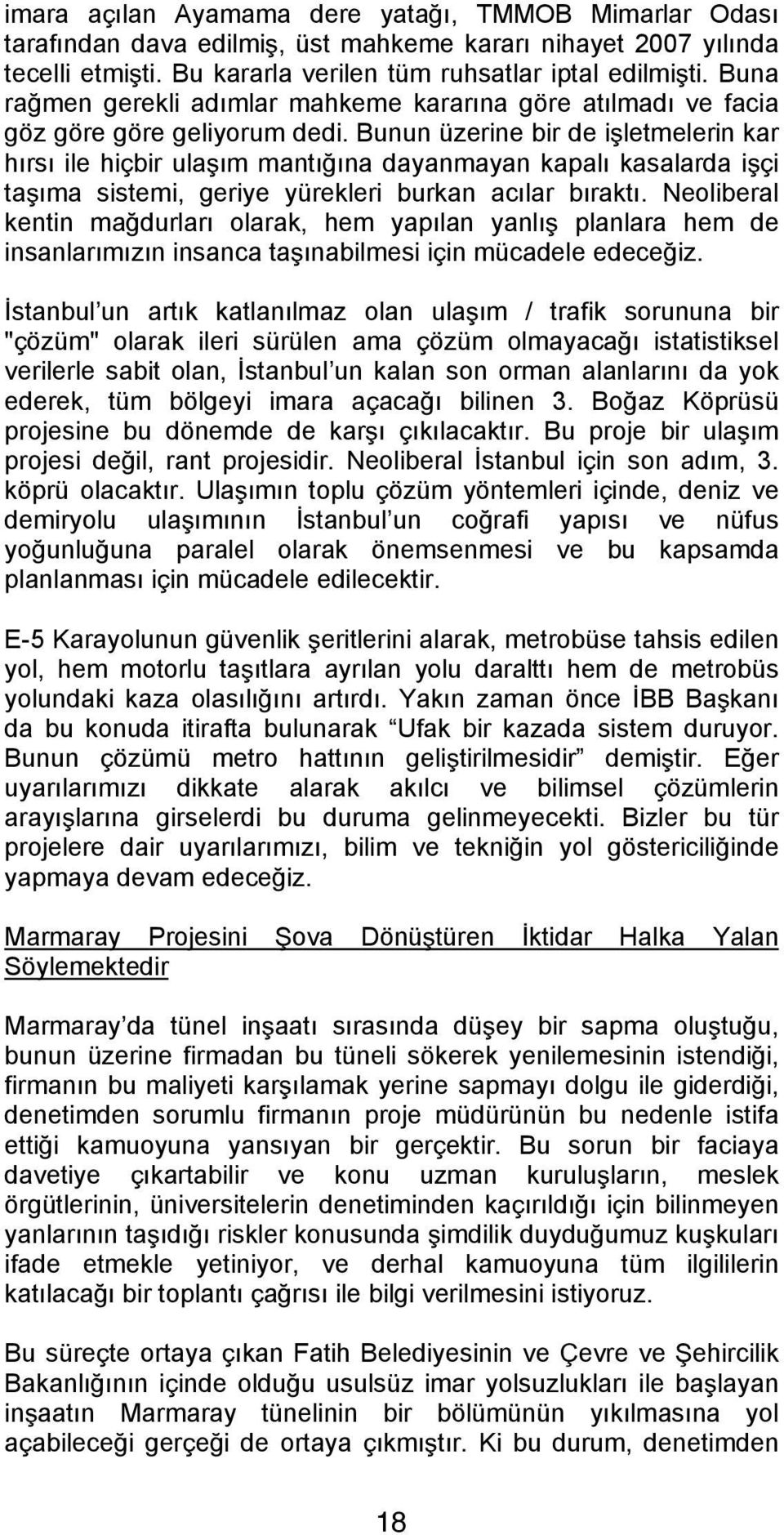 Bunun üzerine bir de işletmelerin kar hırsı ile hiçbir ulaşım mantığına dayanmayan kapalı kasalarda işçi taşıma sistemi, geriye yürekleri burkan acılar bıraktı.