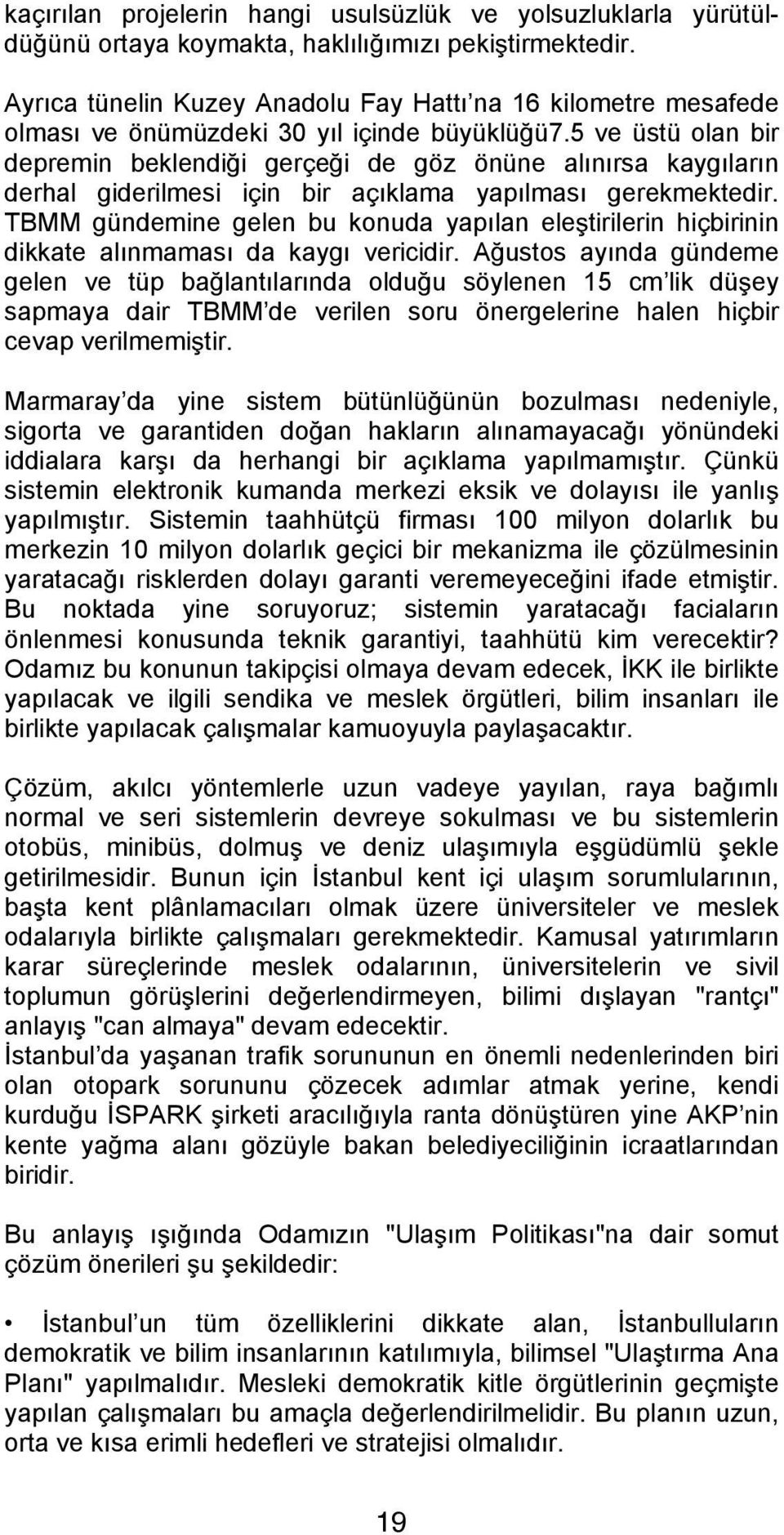 5 ve üstü olan bir depremin beklendiği gerçeği de göz önüne alınırsa kaygıların derhal giderilmesi için bir açıklama yapılması gerekmektedir.