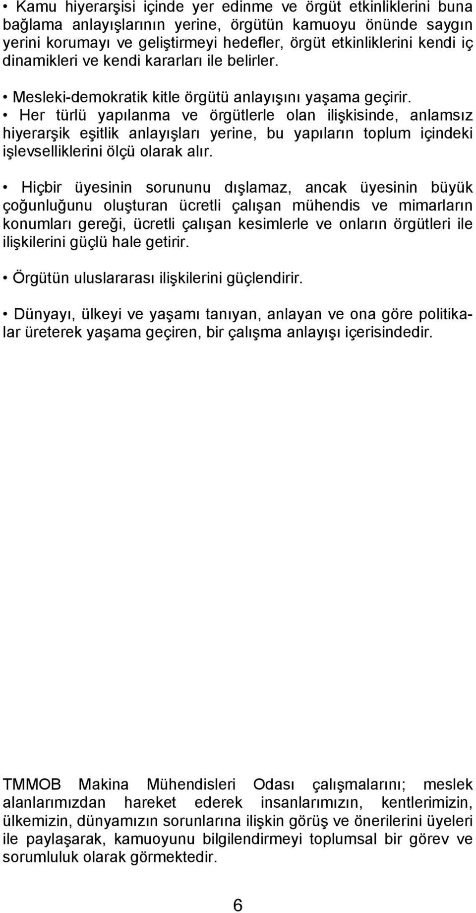 Her türlü yapılanma ve örgütlerle olan ilişkisinde, anlamsız hiyerarşik eşitlik anlayışları yerine, bu yapıların toplum içindeki işlevselliklerini ölçü olarak alır.