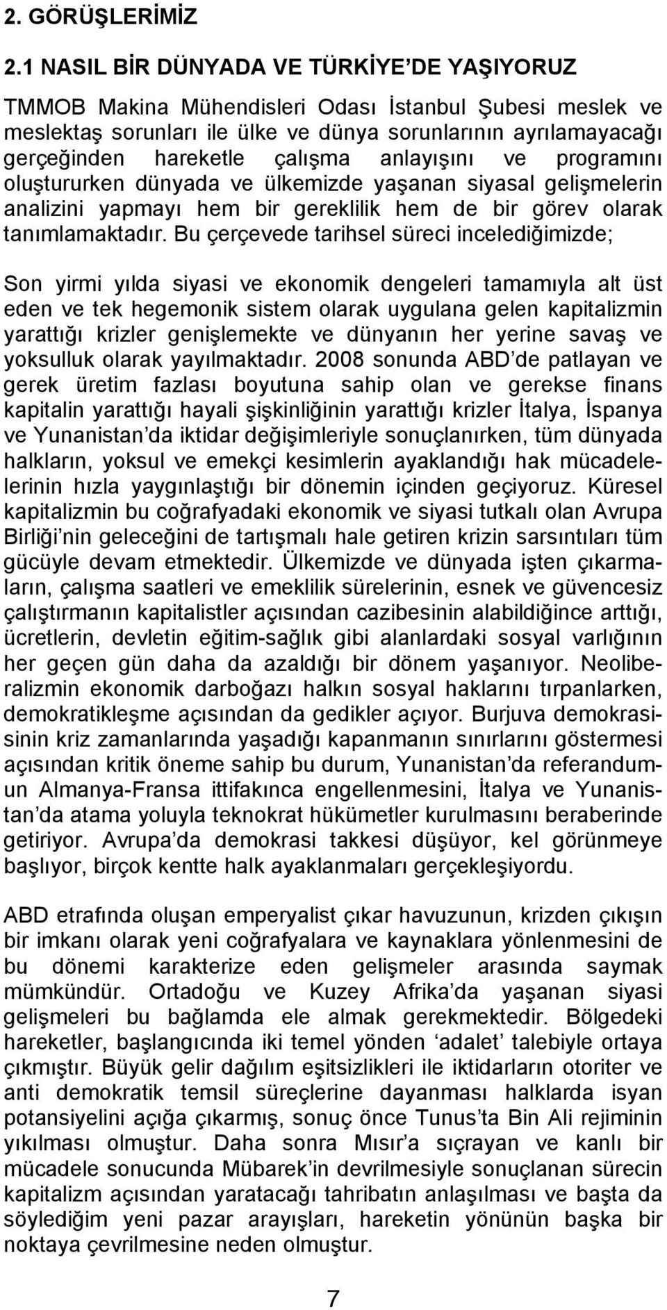 anlayışını ve programını oluştururken dünyada ve ülkemizde yaşanan siyasal gelişmelerin analizini yapmayı hem bir gereklilik hem de bir görev olarak tanımlamaktadır.