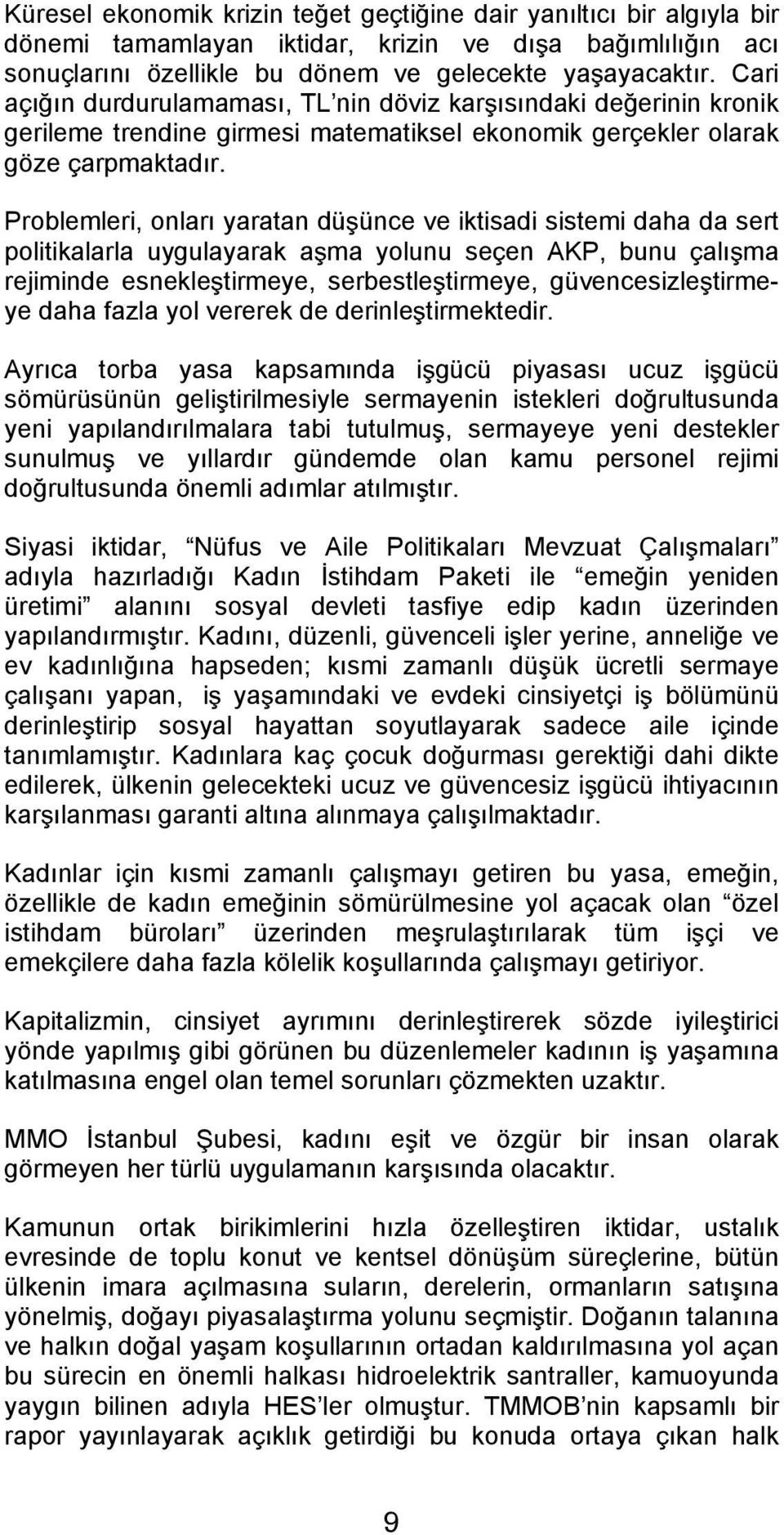 Problemleri, onları yaratan düşünce ve iktisadi sistemi daha da sert politikalarla uygulayarak aşma yolunu seçen AKP, bunu çalışma rejiminde esnekleştirmeye, serbestleştirmeye, güvencesizleştirmeye